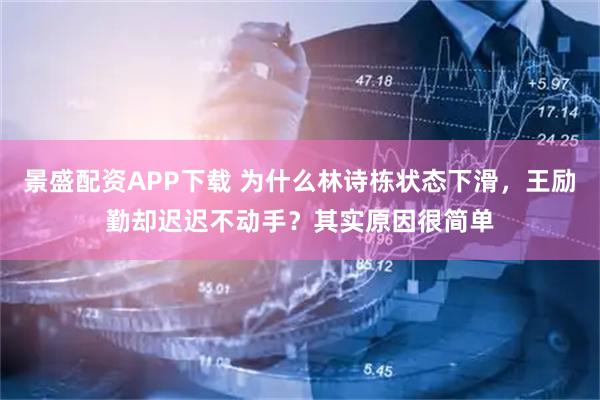 景盛配资APP下载 为什么林诗栋状态下滑，王励勤却迟迟不动手？其实原因很简单