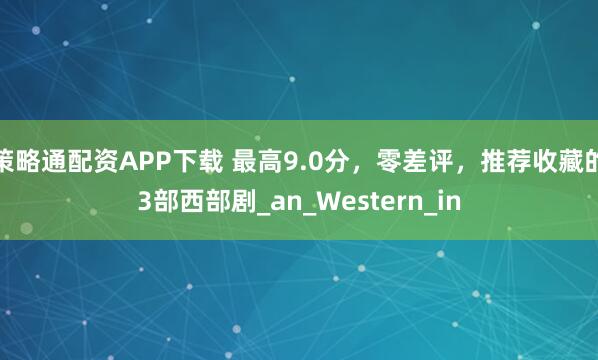 策略通配资APP下载 最高9.0分,零差评,推荐收藏的3部西部剧_an_Western_in